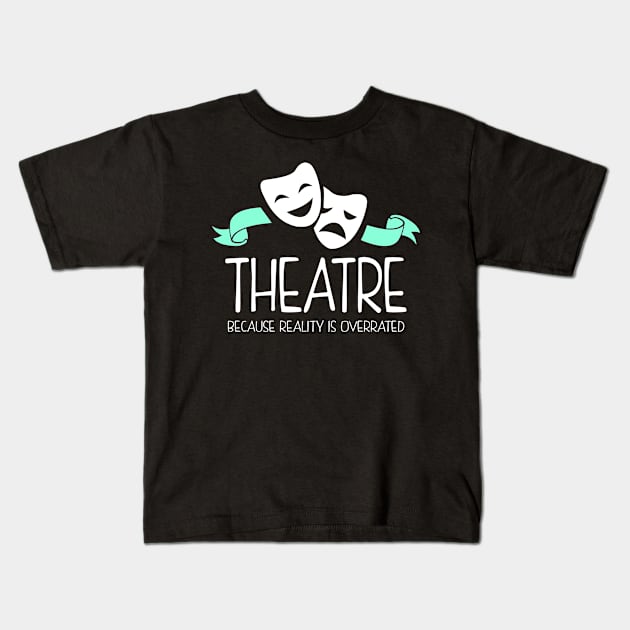 Theatre Because Reality Is Overrated Kids T-Shirt by KsuAnn